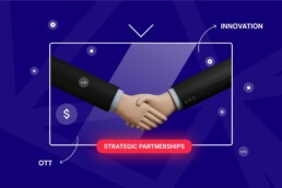 Why strategic partnerships are crucial for OTT solution success